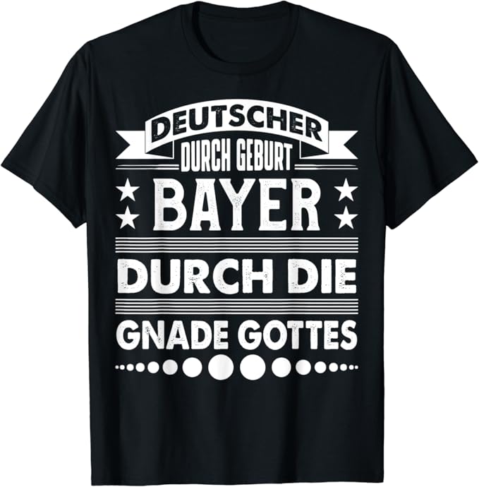 Deutscher Durch Geburt Bayer Durch Gottes Gnade Herren Deutscher durch Geburt Bayer durch die gnade Gottes T-Shirt